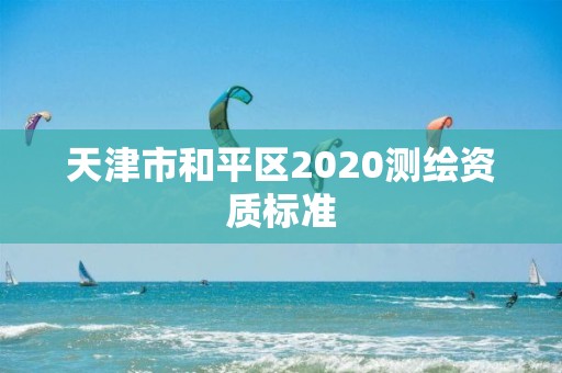 天津市和平區2020測繪資質標準