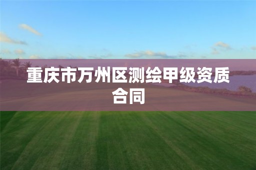 重慶市萬州區測繪甲級資質合同