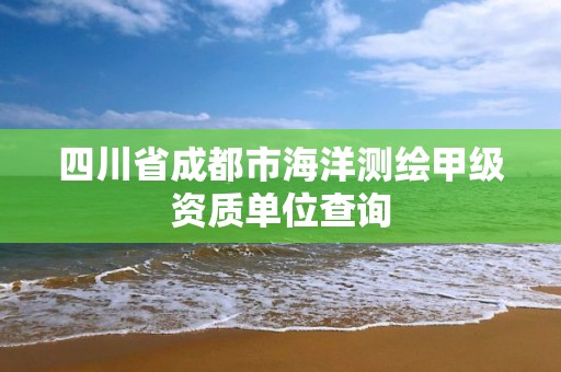 四川省成都市海洋測繪甲級資質(zhì)單位查詢