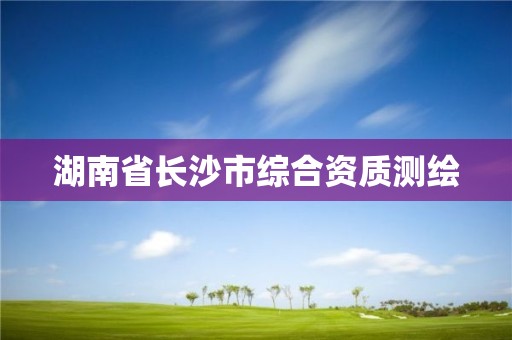 湖南省長沙市綜合資質測繪