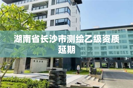 湖南省長沙市測繪乙級資質(zhì)延期