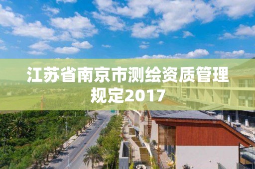 江蘇省南京市測繪資質管理規定2017