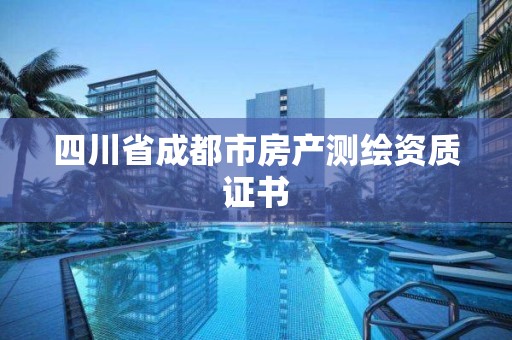 四川省成都市房產(chǎn)測繪資質(zhì)證書