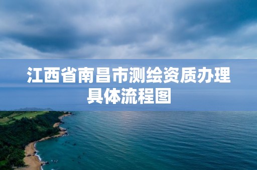 江西省南昌市測繪資質辦理具體流程圖