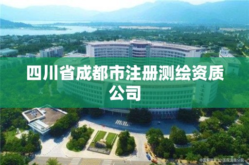 四川省成都市注冊(cè)測(cè)繪資質(zhì)公司