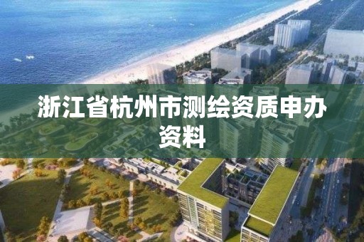 浙江省杭州市測繪資質申辦資料