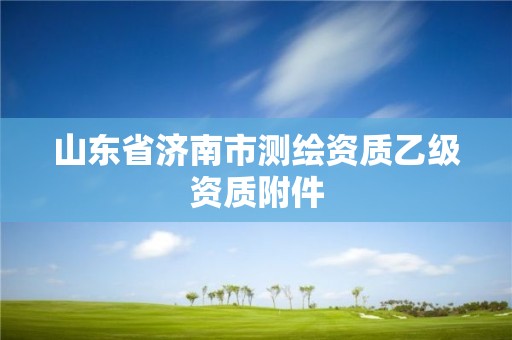 山東省濟南市測繪資質乙級資質附件