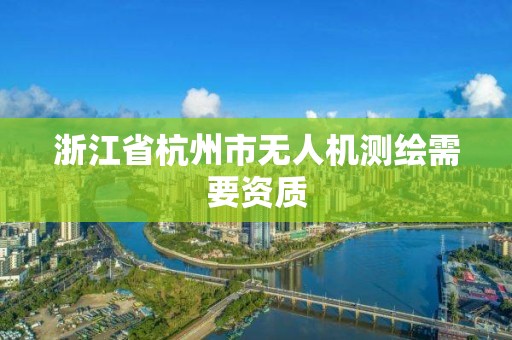 浙江省杭州市無人機測繪需要資質