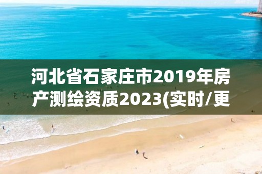 河北省石家莊市2019年房產(chǎn)測(cè)繪資質(zhì)2023(實(shí)時(shí)/更新中)