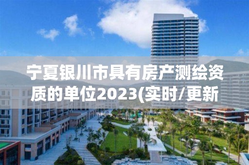 寧夏銀川市具有房產(chǎn)測(cè)繪資質(zhì)的單位2023(實(shí)時(shí)/更新中)