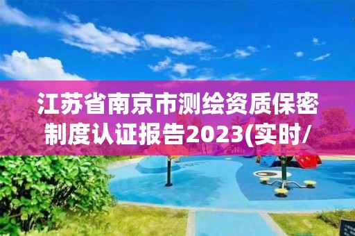 江蘇省南京市測繪資質保密制度認證報告2023(實時/更新中)