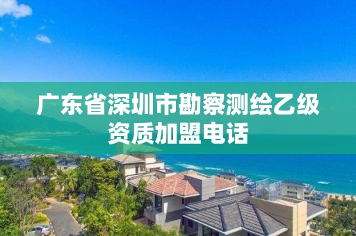 廣東省深圳市勘察測繪乙級資質加盟電話