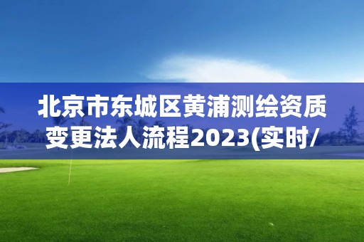 北京市東城區(qū)黃浦測(cè)繪資質(zhì)變更法人流程2023(實(shí)時(shí)/更新中)