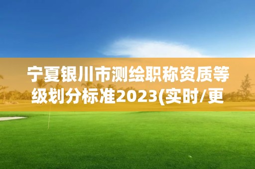 寧夏銀川市測繪職稱資質等級劃分標準2023(實時/更新中)