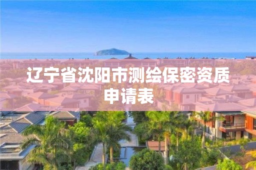 遼寧省沈陽市測繪保密資質申請表