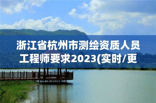 浙江省杭州市測繪資質(zhì)人員工程師要求2023(實時/更新中)