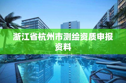 浙江省杭州市測繪資質申報資料