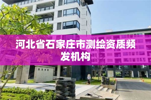 河北省石家莊市測繪資質頻發機構