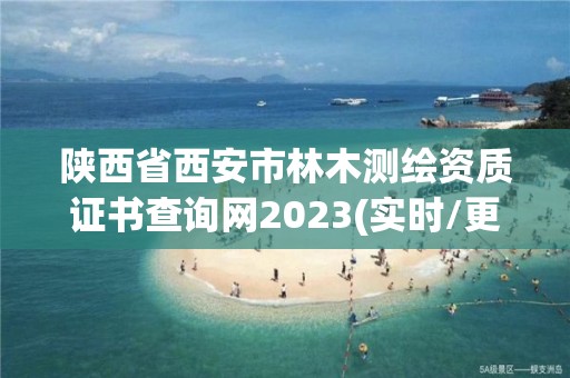 陜西省西安市林木測繪資質證書查詢網2023(實時/更新中)