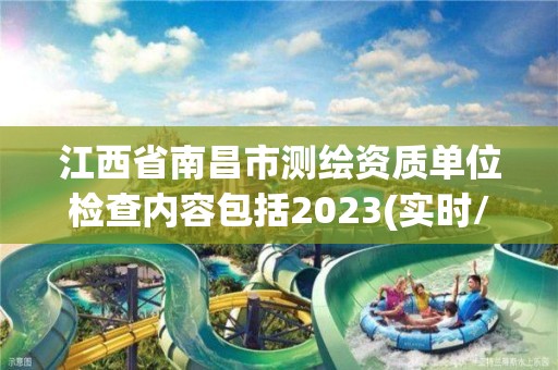 江西省南昌市測繪資質單位檢查內容包括2023(實時/更新中)