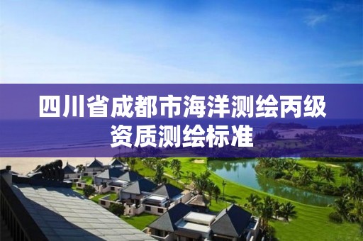 四川省成都市海洋測繪丙級資質測繪標準