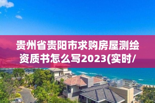 貴州省貴陽市求購房屋測繪資質書怎么寫2023(實時/更新中)