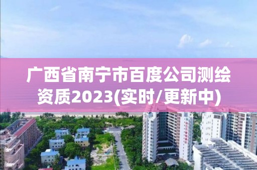 廣西省南寧市百度公司測繪資質2023(實時/更新中)