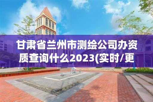 甘肅省蘭州市測繪公司辦資質查詢什么2023(實時/更新中)