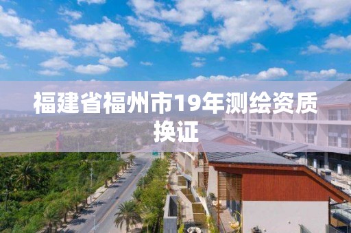 福建省福州市19年測繪資質換證