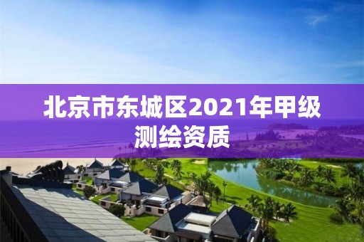 北京市東城區2021年甲級測繪資質