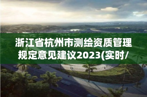 浙江省杭州市測繪資質管理規定意見建議2023(實時/更新中)