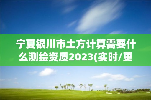 寧夏銀川市土方計算需要什么測繪資質2023(實時/更新中)