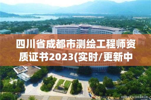 四川省成都市測繪工程師資質證書2023(實時/更新中)