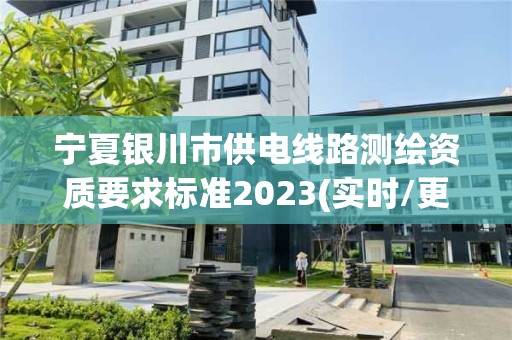 寧夏銀川市供電線路測繪資質要求標準2023(實時/更新中)