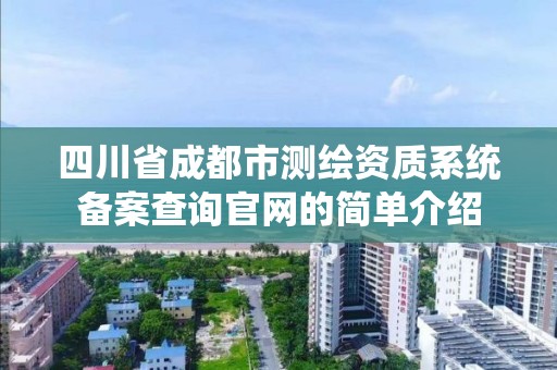 四川省成都市測繪資質系統備案查詢官網的簡單介紹