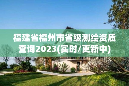 福建省福州市省級測繪資質查詢2023(實時/更新中)