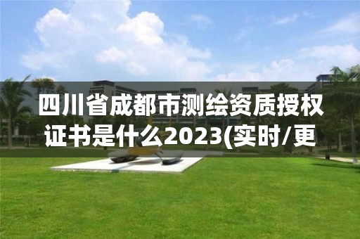 四川省成都市測繪資質授權證書是什么2023(實時/更新中)