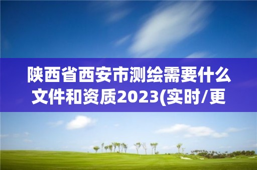 陜西省西安市測繪需要什么文件和資質2023(實時/更新中)