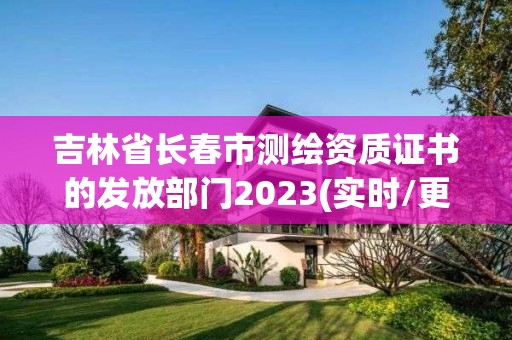 吉林省長春市測繪資質證書的發放部門2023(實時/更新中)