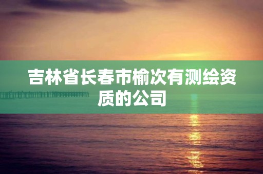 吉林省長春市榆次有測繪資質的公司