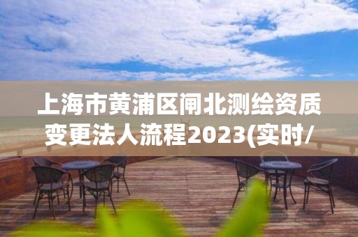 上海市黃浦區閘北測繪資質變更法人流程2023(實時/更新中)