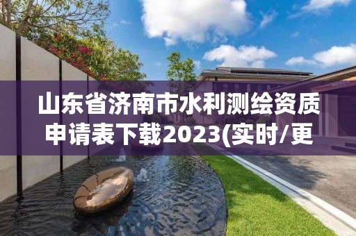 山東省濟(jì)南市水利測(cè)繪資質(zhì)申請(qǐng)表下載2023(實(shí)時(shí)/更新中)