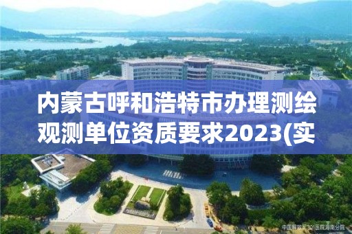 內蒙古呼和浩特市辦理測繪觀測單位資質要求2023(實時/更新中)