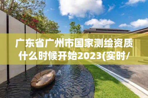 廣東省廣州市國家測繪資質什么時候開始2023(實時/更新中)