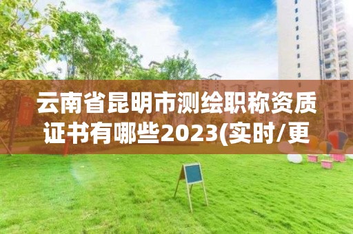 云南省昆明市測繪職稱資質(zhì)證書有哪些2023(實(shí)時(shí)/更新中)