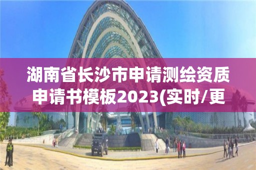 湖南省長沙市申請測繪資質申請書模板2023(實時/更新中)