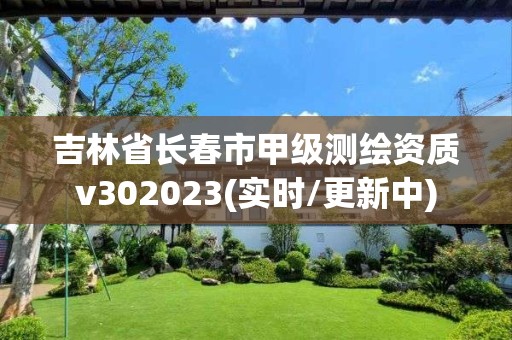 吉林省長春市甲級測繪資質v302023(實時/更新中)