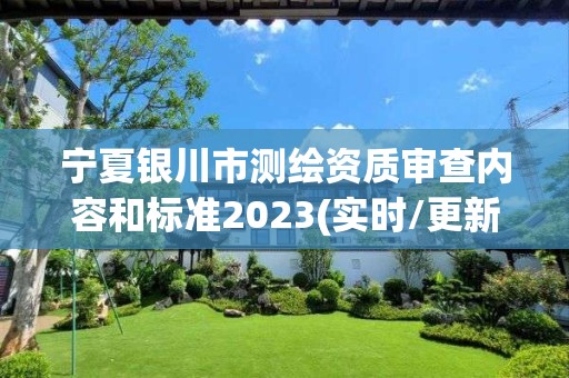 寧夏銀川市測繪資質審查內容和標準2023(實時/更新中)