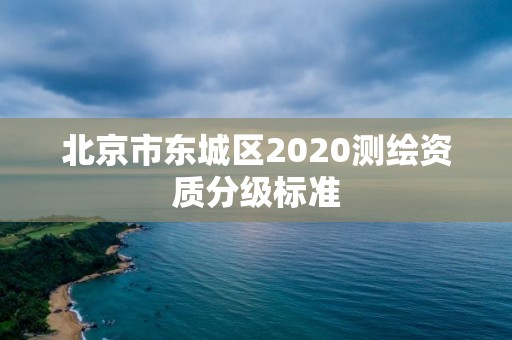 北京市東城區2020測繪資質分級標準