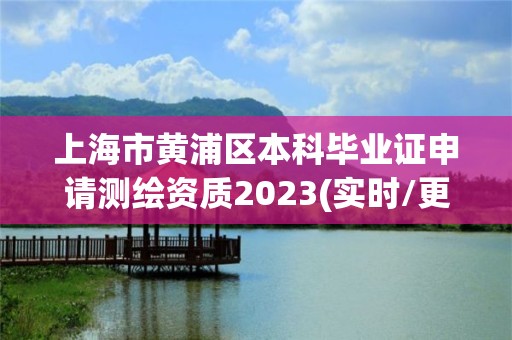 上海市黃浦區本科畢業證申請測繪資質2023(實時/更新中)